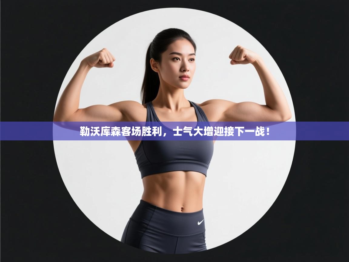 勒沃库森客场胜利,士气大增迎接下一战!