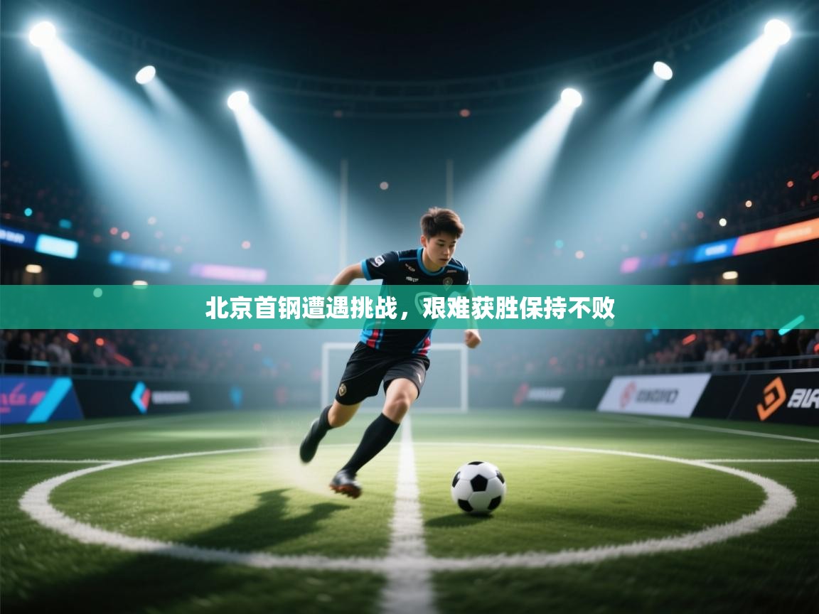 北京首钢遭遇挑战,艰难获胜保持不败