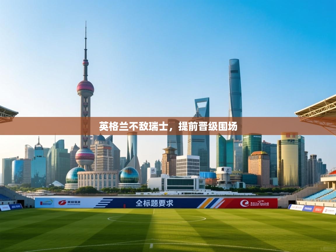 英格兰不敌瑞士,提前晋级围场