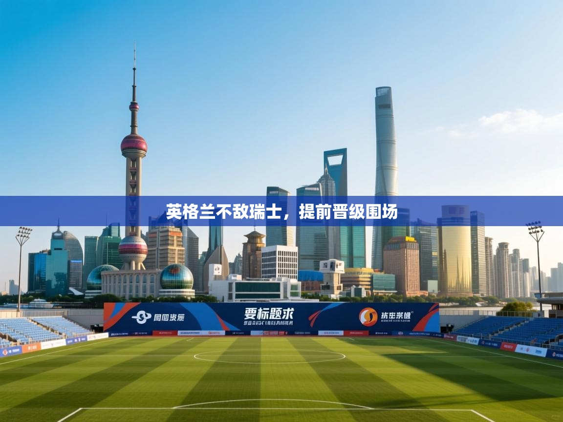 英格兰不敌瑞士,提前晋级围场 第2张