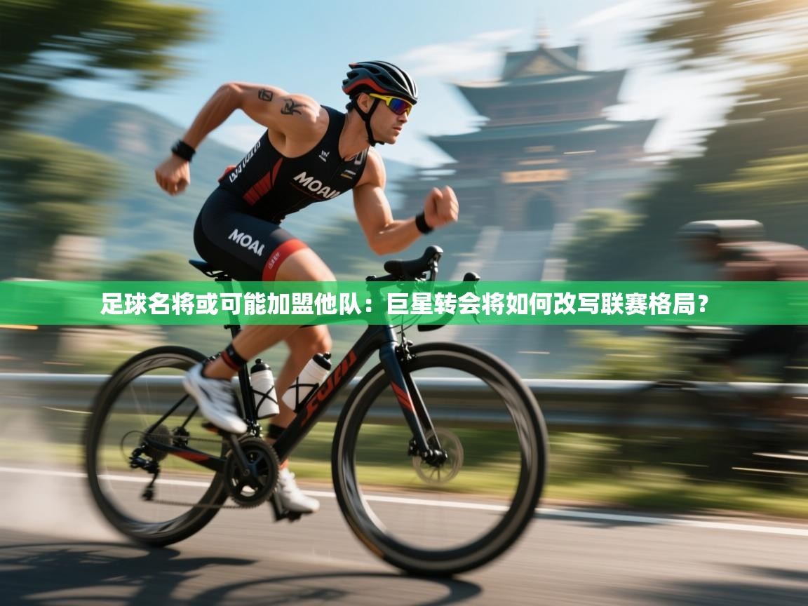 足球名将或可能加盟他队:巨星转会将如何改写联赛格局?