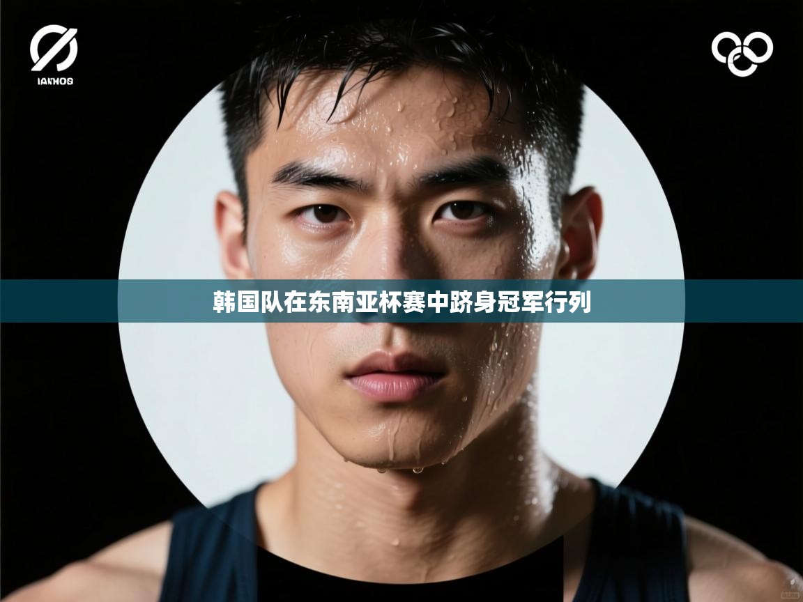 韩国队在东南亚杯赛中跻身冠军行列