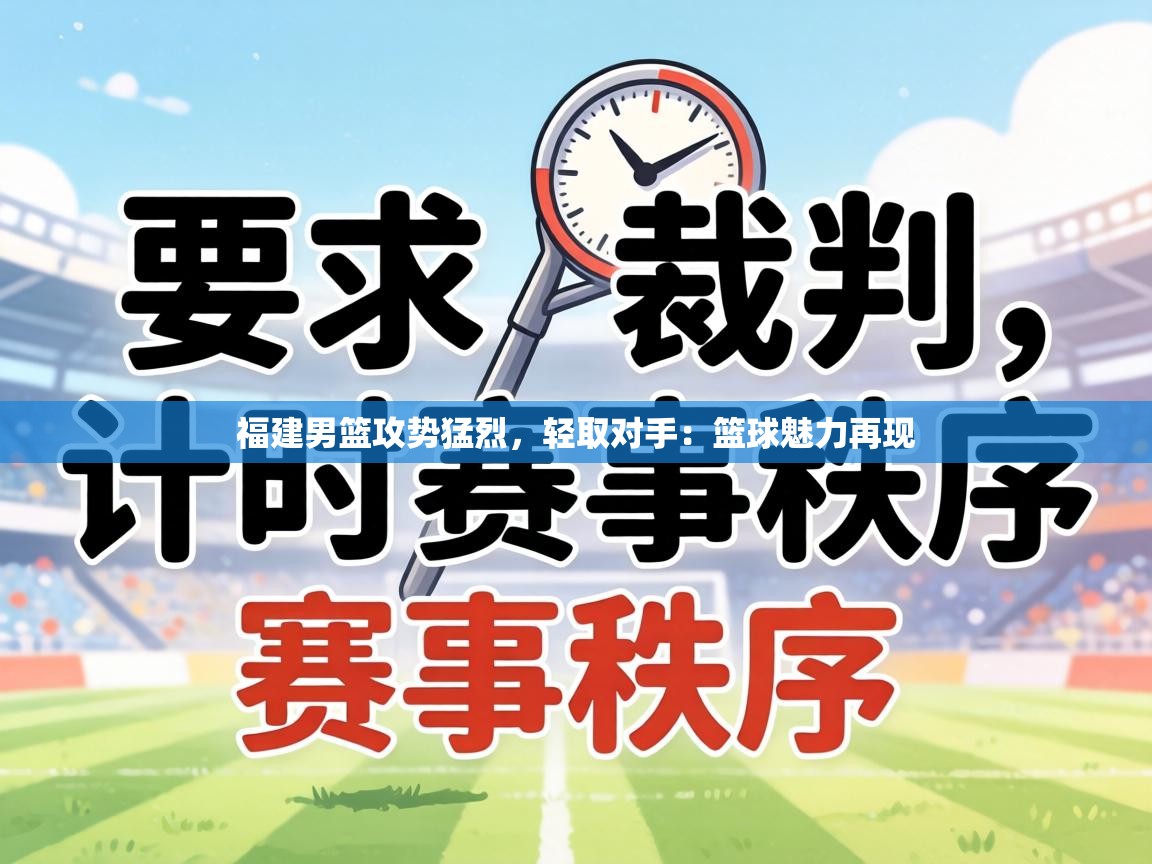 福建男篮攻势猛烈，轻取对手：篮球魅力再现  第2张