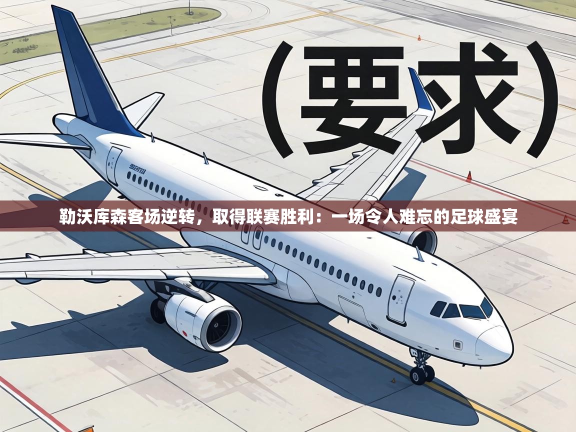 勒沃库森客场逆转，取得联赛胜利：一场令人难忘的足球盛宴  第2张